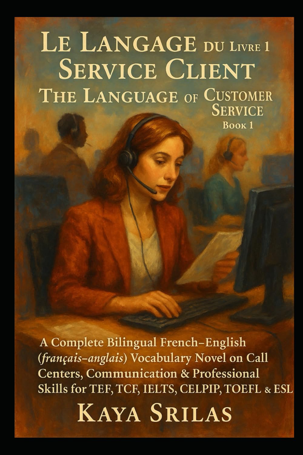 Le Langage du Service Client — Livre 1 / The Language of Customer Service — Book 1: Bilingual French–English (français–anglais) Call Centers ... ) Vocabulary & Reading Comprehension)