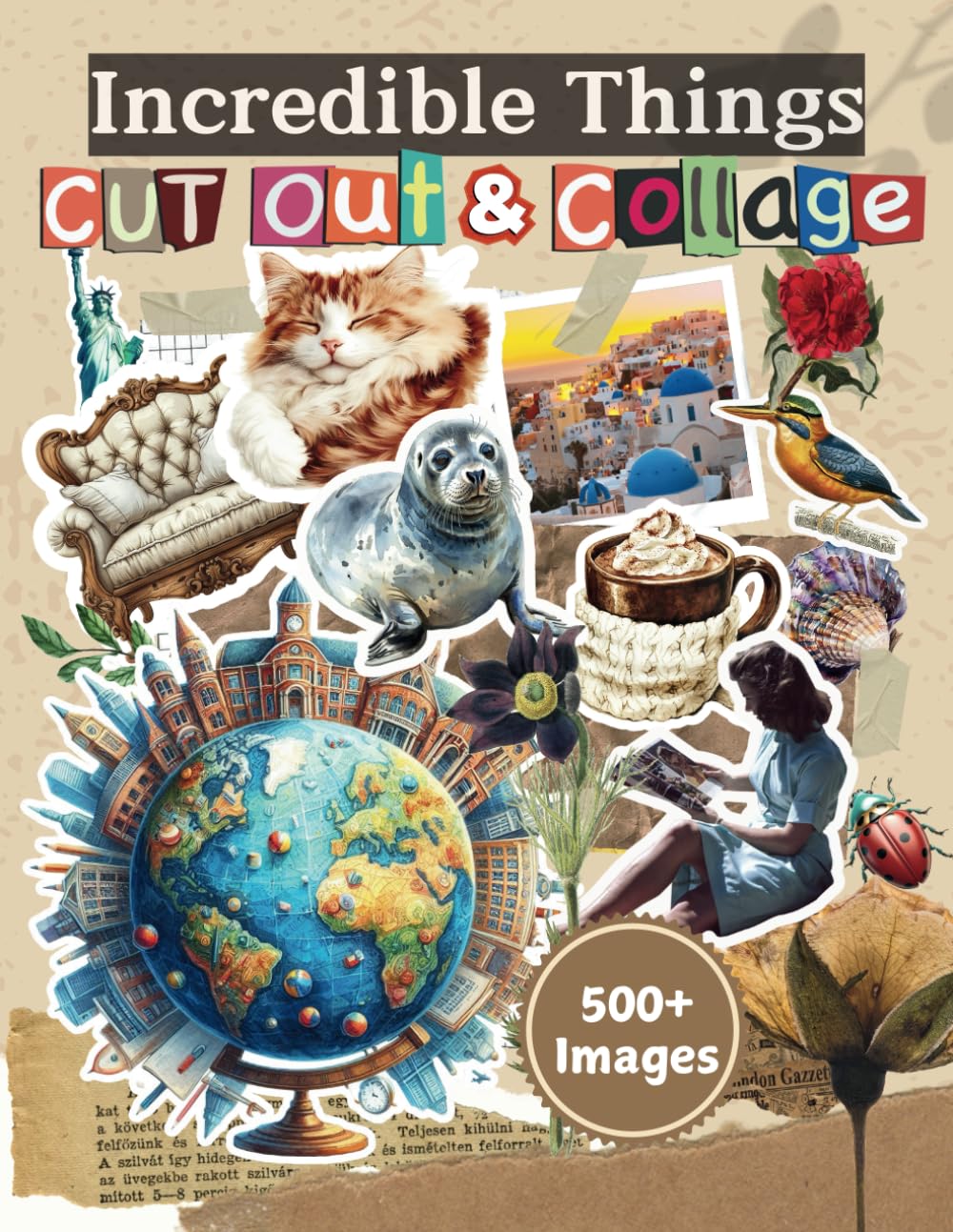 Incredible Things to Cut Out and Collage Book: 500+ Extraordinary Items To Cut & Collage: Butterflies & Insects, Animal and Sealife, People, ... Album, Decoupage, DIY Paper Craft Etc