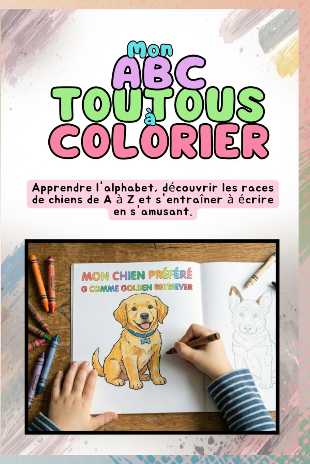 Mon ABC toutous à colorier: Apprendre l'alphabet, découvrir les races de chiens de A à Z et s'entraîner à écrire en s'amusant.