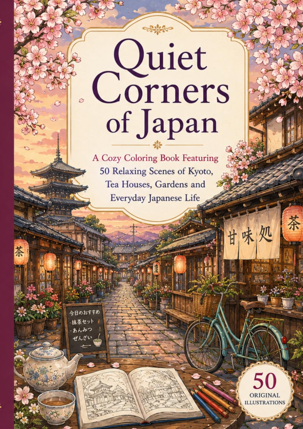 Quiet Corners of Japan: A Cozy Coloring Book Featuring 50 Relaxing Scenes of Kyoto, Tea Houses, Gardens and Everyday Japanese Life