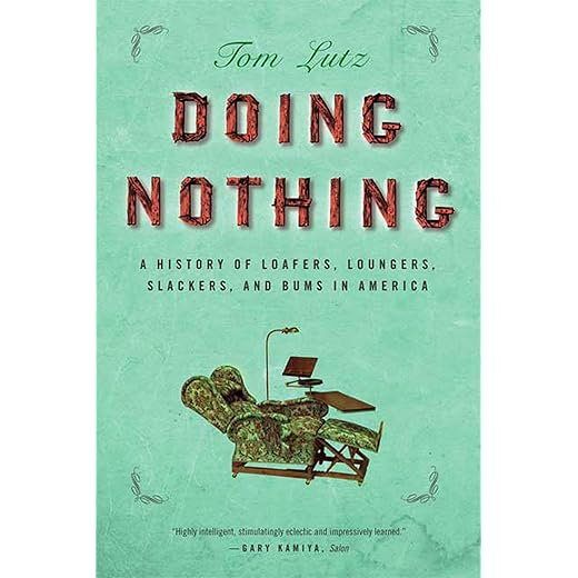 Doing Nothing: A History of Loafers, Loungers, Slackers, and Bums in America