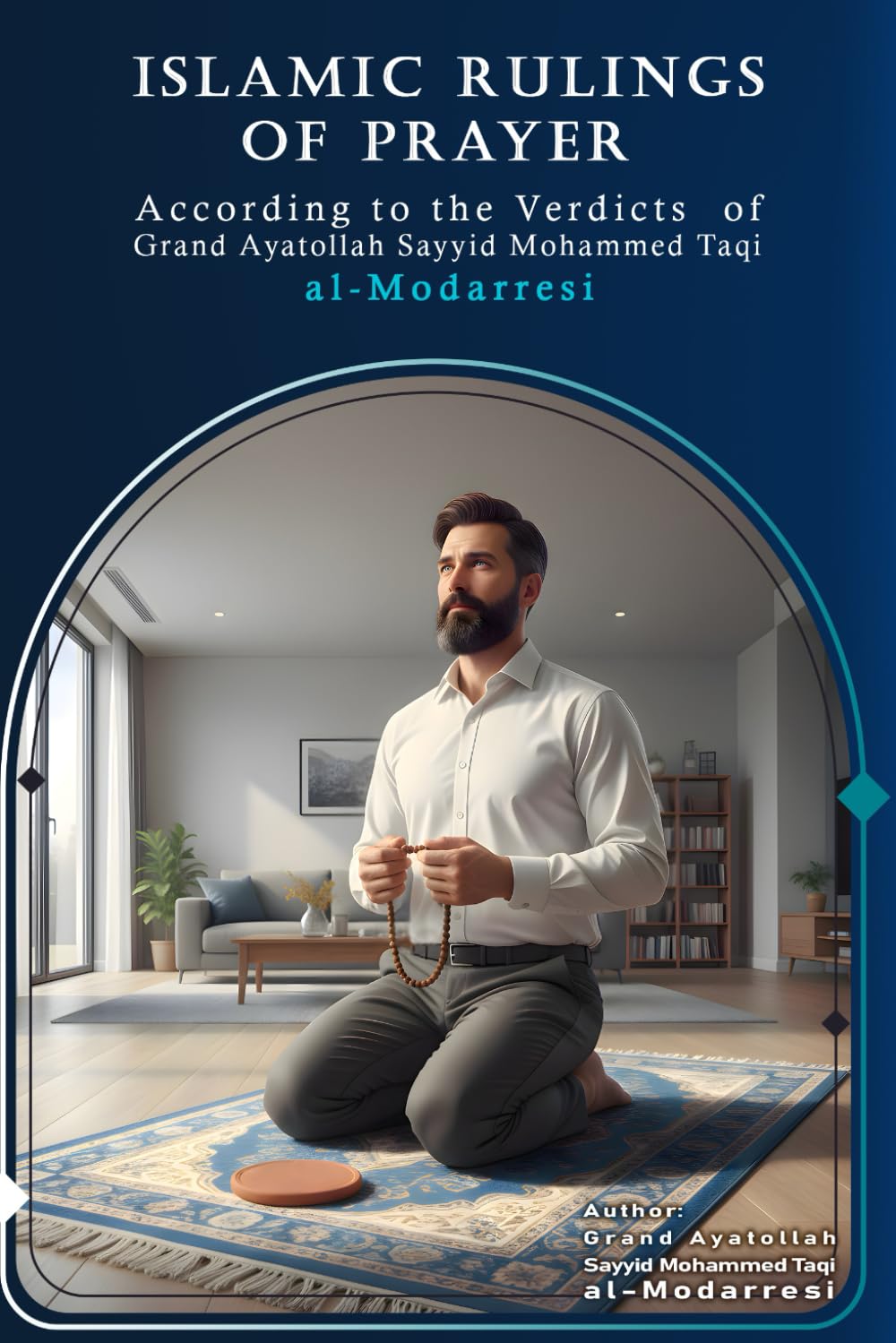 Islamic Rulings of Prayer: According to the Verdicts of Grand Ayatollah Sayyid Mohammed Taqi al-Modarresi      Paperback – November 18, 2025