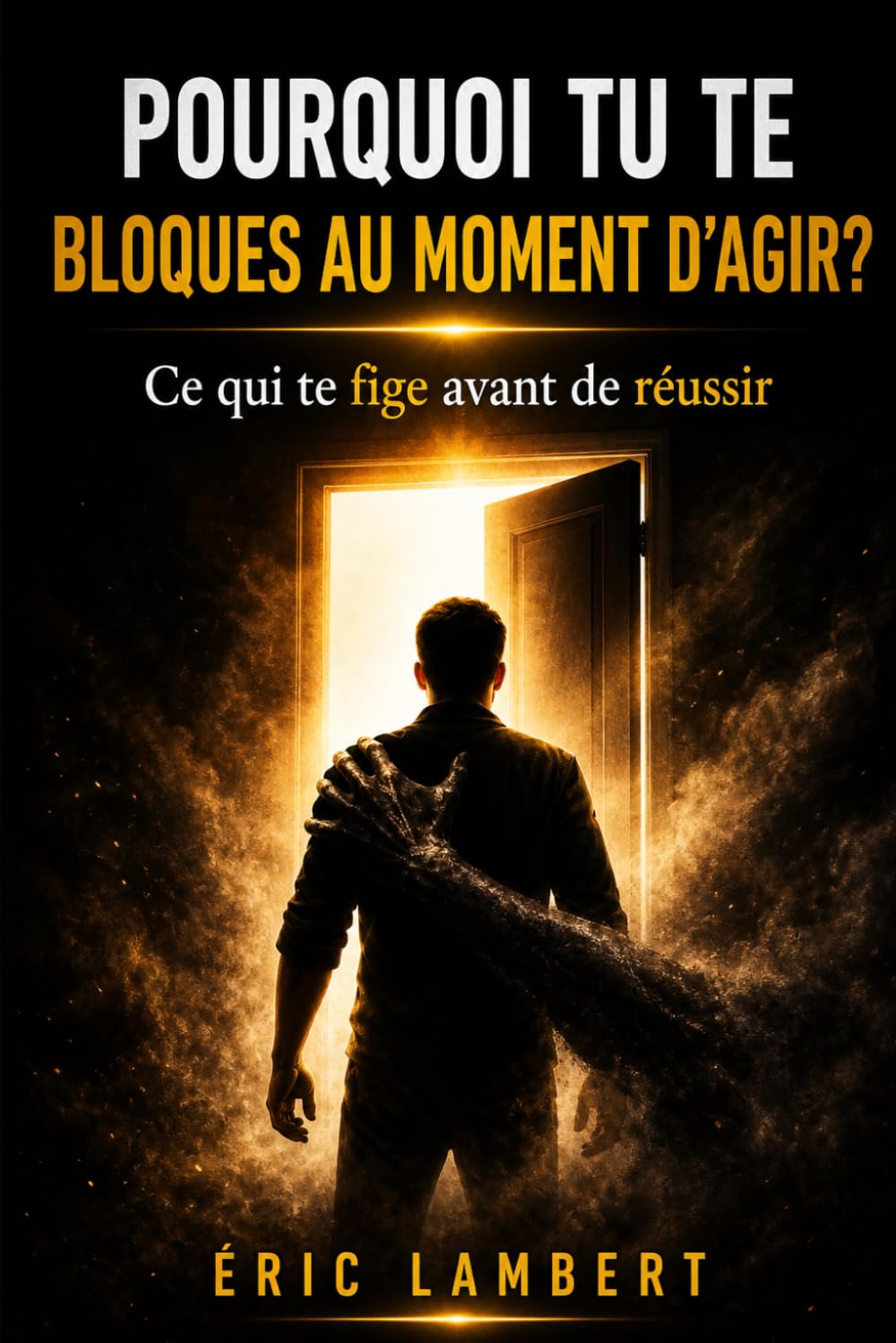 Pourquoi tu te bloques au moment d'agir: Le mécanisme invisible entre compréhension et passage à l’action
