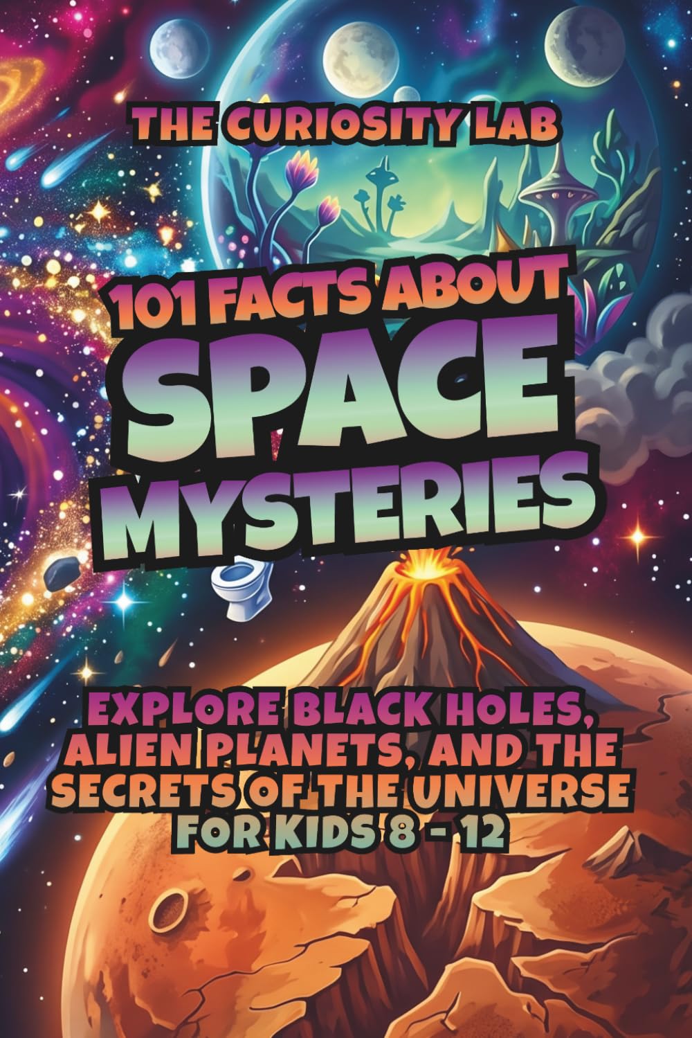 101 Facts About Space Mysteries: Explore Black Holes, Alien Planets, and the Secrets of the Universe
