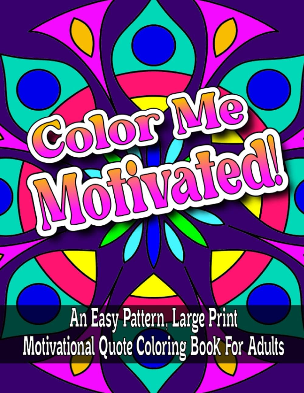 Color Me Motivated!: An Easy Pattern, Large Print Motivational Quote Coloring Book For Adults