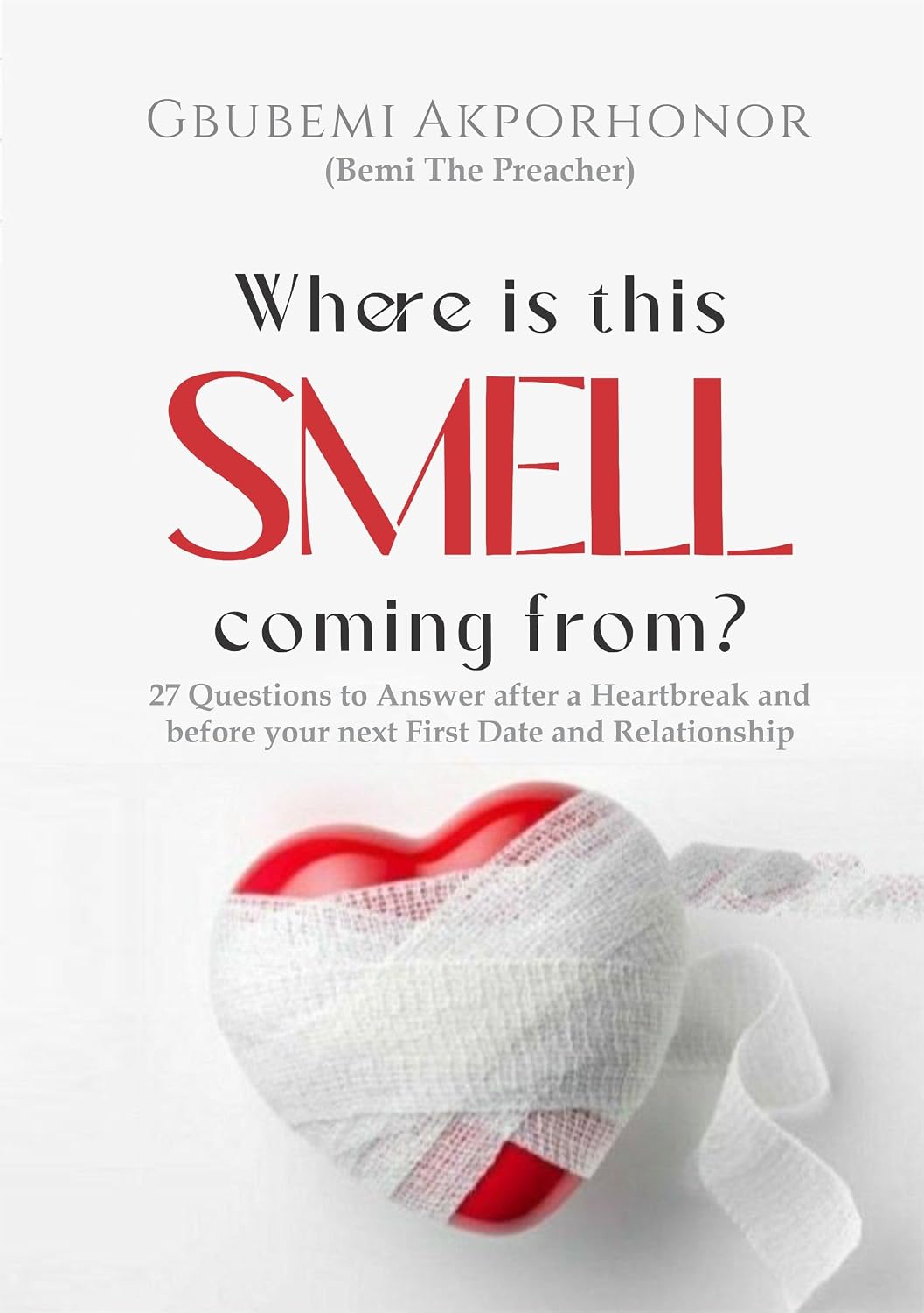 Where is this Smell coming from?: 27 Questions to Answer after a Heartbreak and before your next First Date and Relationship