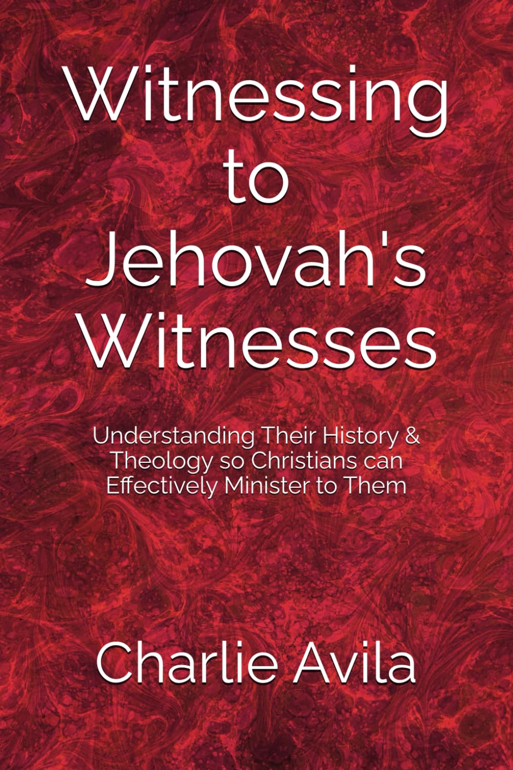 Witnessing to Jehovah's Witnesses: Understanding Their History & Theology so Christians can Effectively Minister to Them
