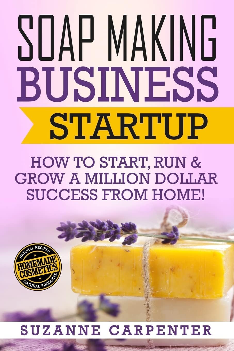 CREATESPACE Soap Making Business Startup: How to Start, Run & Grow a Million Dollar Success From Home!