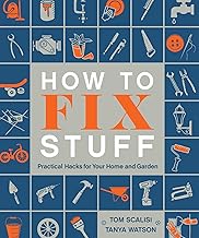 How to Fix Stuff: Practical Hacks for Your Home and Garden