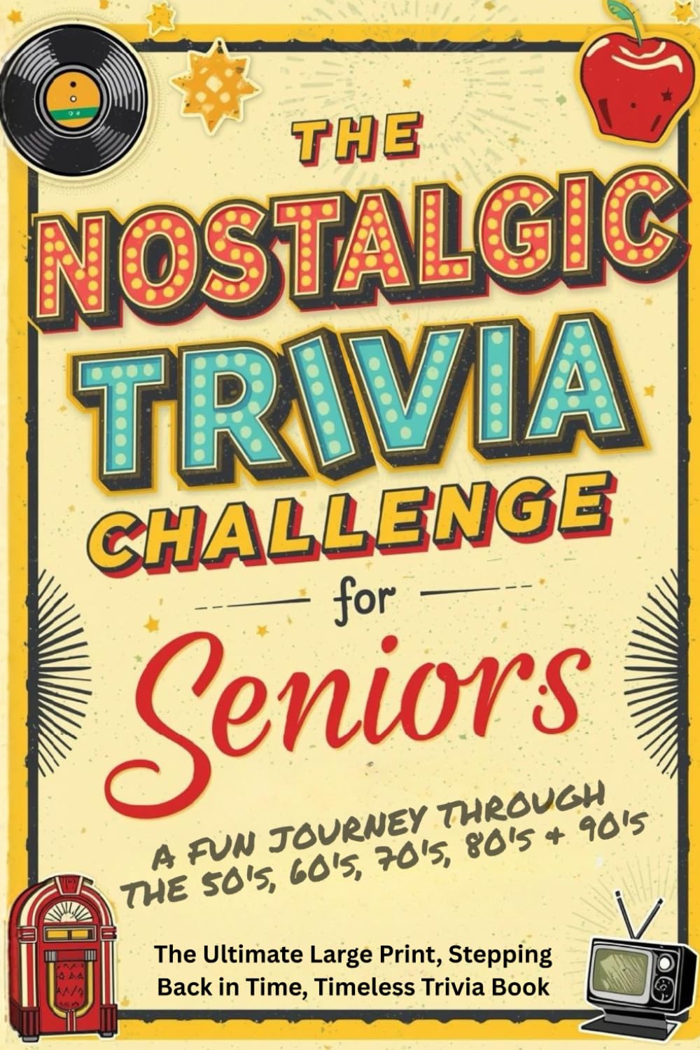 The Nostalgic Trivia Challenge for Seniors: The Ultimate Large Print, Stepping Back in Time, Timeless Trivia Book