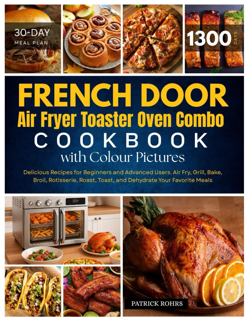 French Door Air Fryer Toaster Oven Combo Cookbook with Colour Pictures: 1300 Days of Delicious Recipes for Beginners and Advanced Users. Air Fry, ... Your Favorite Meals | With 30-Day Meal Plan      Paperback – May 28, 2025