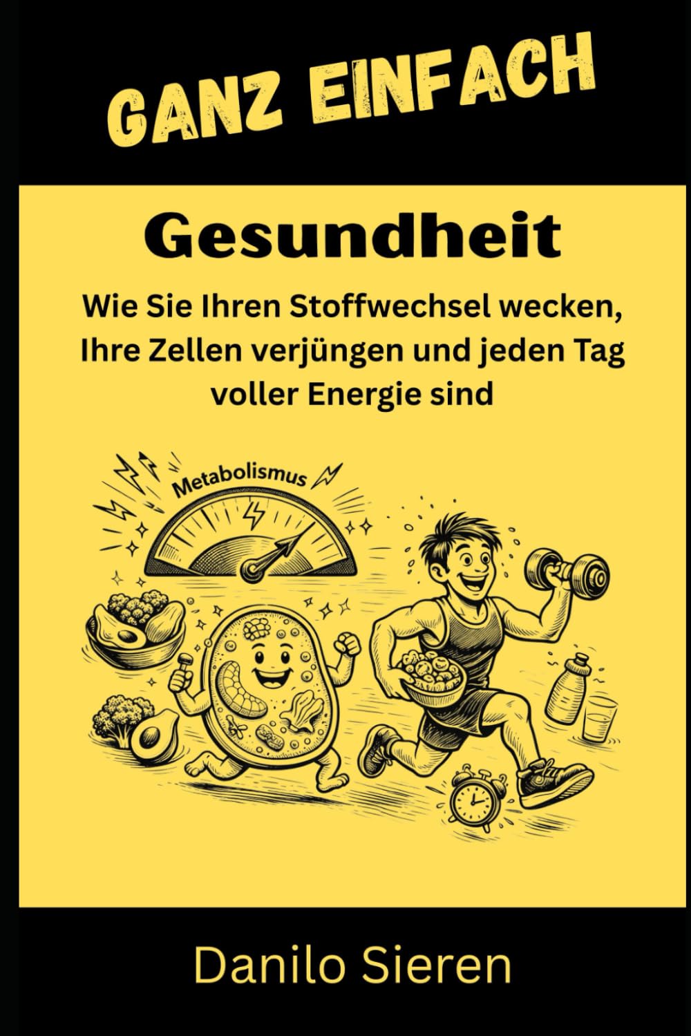 Gesundheit: Wie Sie Ihren Stoffwechsel wecken, Ihre Zellen verjüngen und jeden Tag voller Energie sind (GANZ EINFACH)