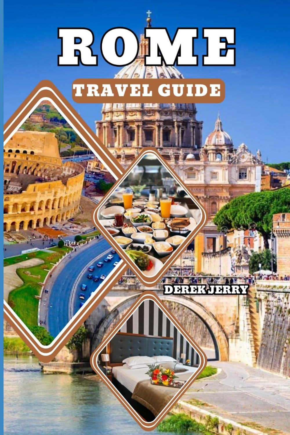 ROME TRAVEL GUIDE 2026: Discover Ancient Wonders Hidden Alleys Authentic Italian Cuisine and Timeless Art for First Time Visitors and Returning Travelers