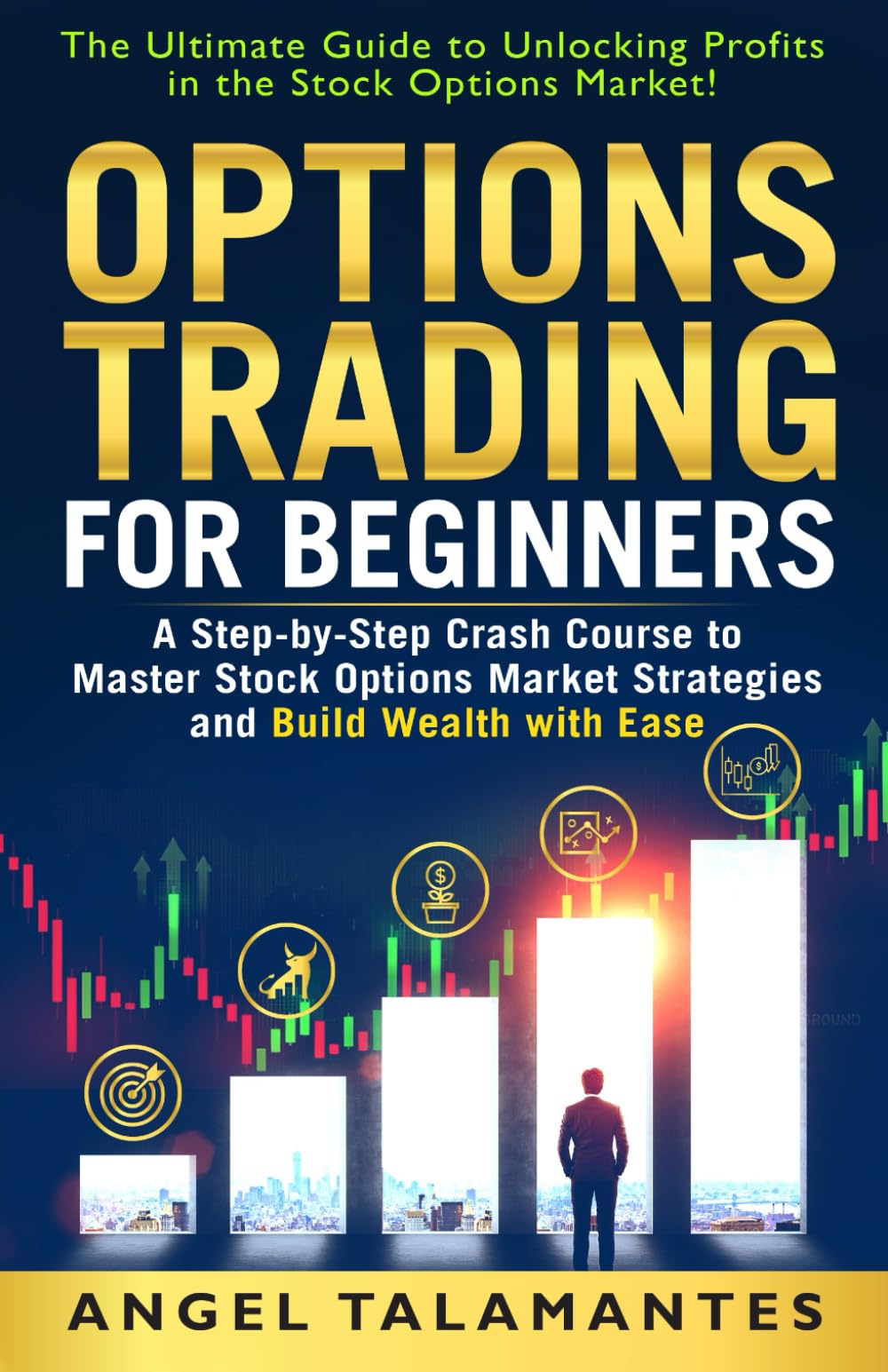 Options Trading for Beginners: The Ultimate Guide to Unlocking Profits in the Stock Options Market!: A Step-By-Step Crash Course to Master Stock ... and Build Wealth with Ease (Stock Trading)