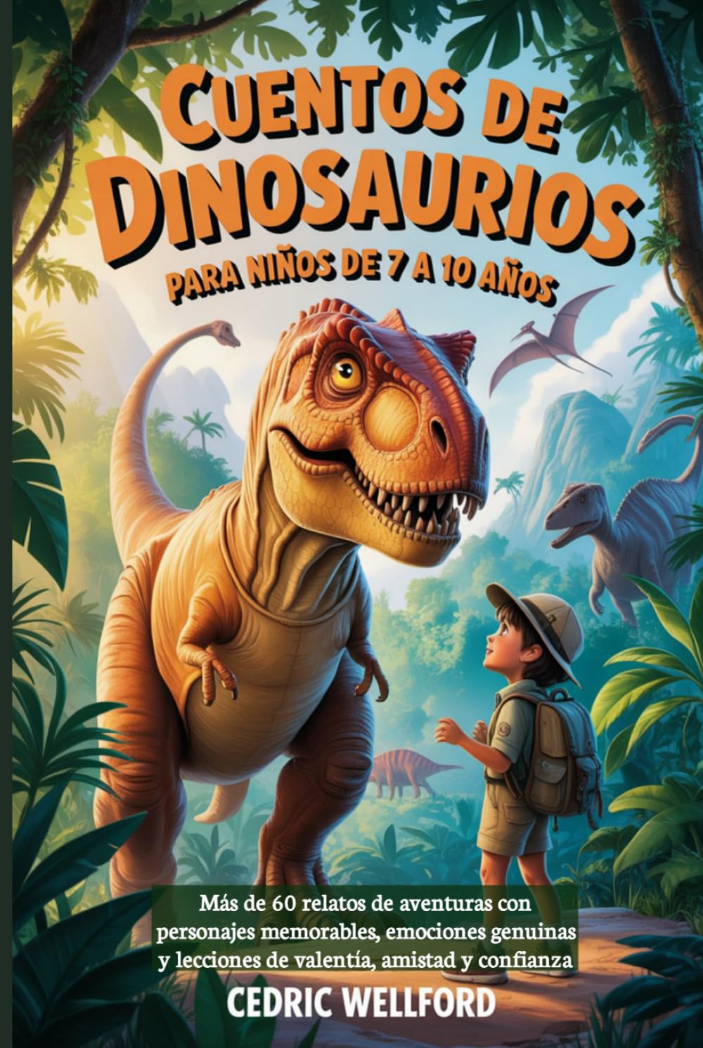 Cuentos de dinosaurios para niños de 7 a 10 años: Más de 60 relatos de aventuras con personajes memorables, emociones genuinas y lecciones de valentía, amistad y confianza