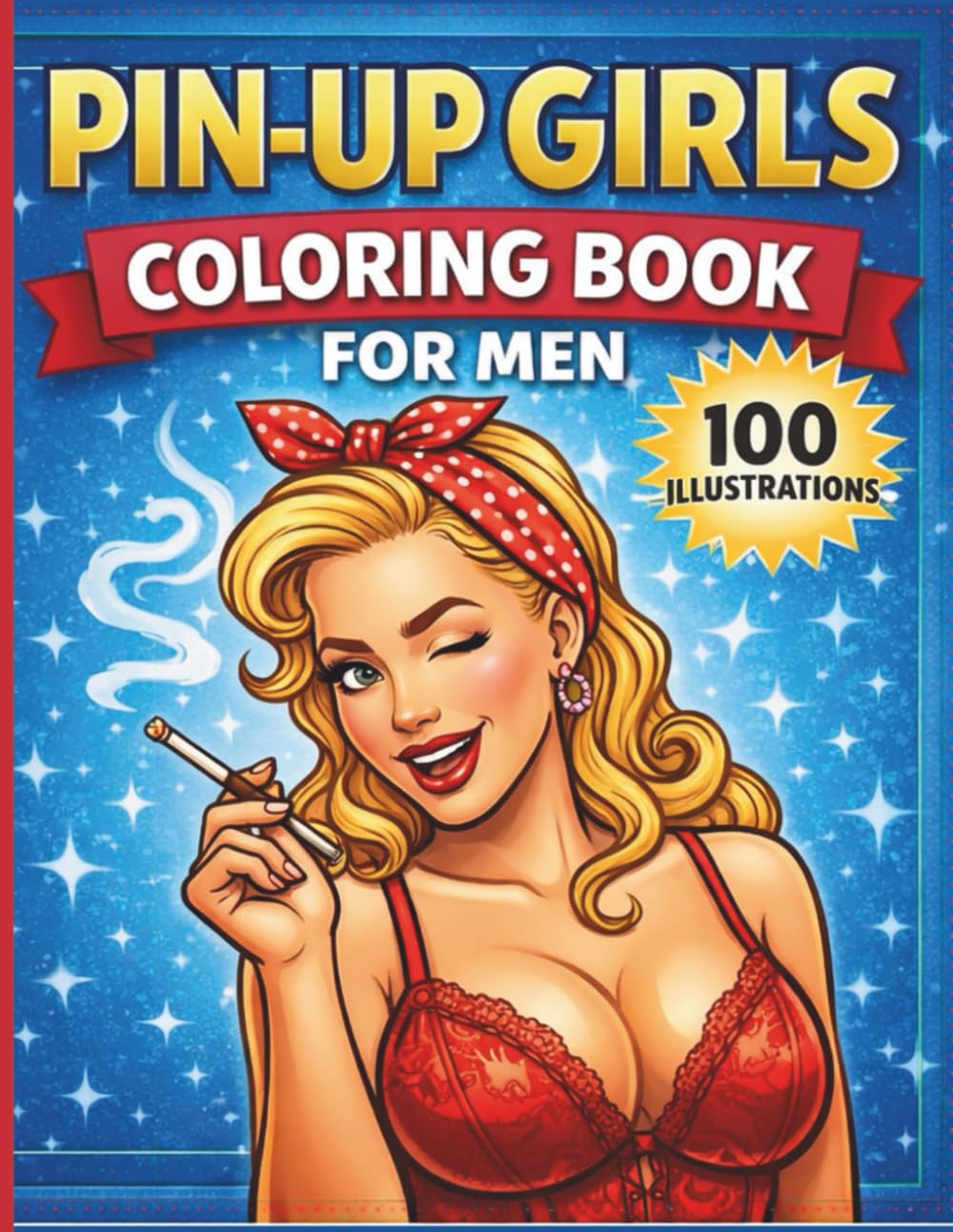 Pin-Up Girls Coloring Book for Men: 100 Sexy and Glamorous Pinup Women in Lingerie – Retro Vintage Style Adult Coloring Pages for Men Who Love Hot Girls