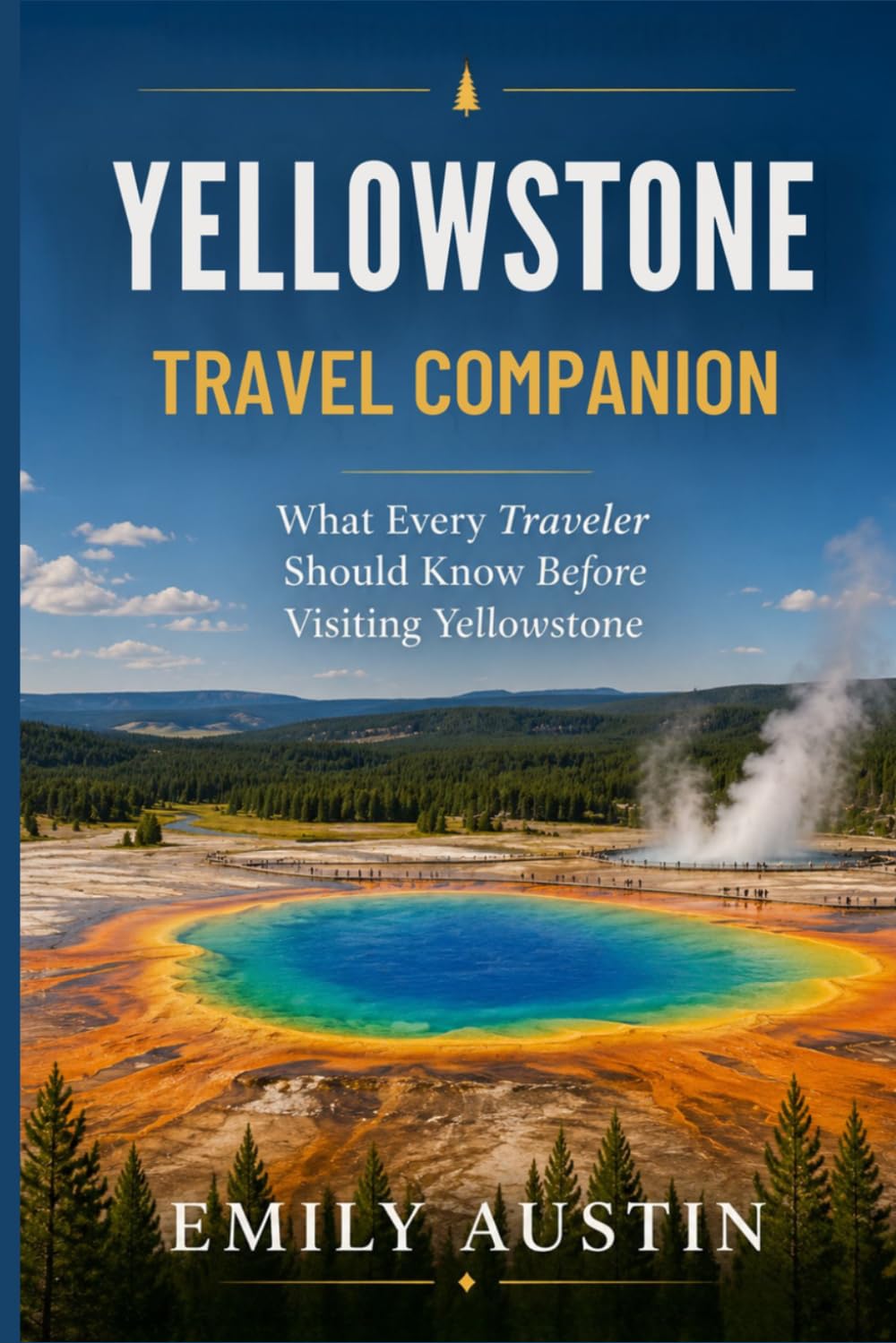 YELLOWSTONE TRAVEL COMPANION: What Every Traveler Should Know Before Visiting Yellowstone