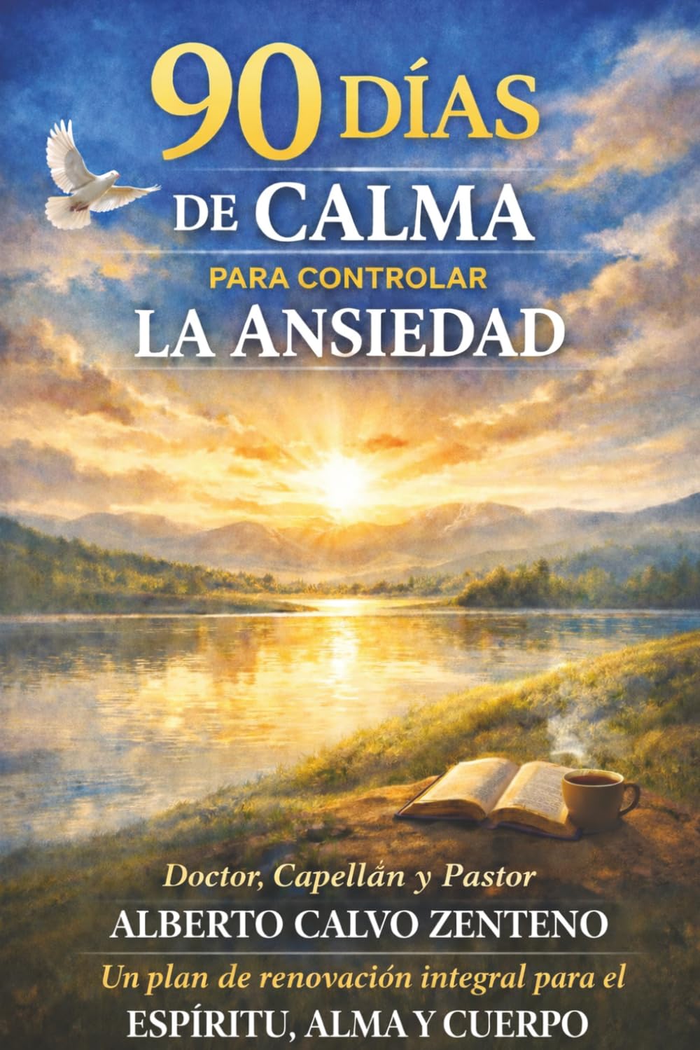 90 DIAS DE CALMA PARA CONTROLAR LA ANSIEDAD: UN PLAN DE RENOVACION INTEGRAL PARA EL ESPIRITU, ALMA Y CUERPO