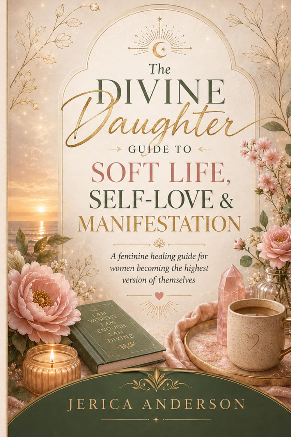 The Divine Daughter Guide to Soft Life, Self-Love & Manifestation: A feminine healing book for women becoming the highest version of themselves