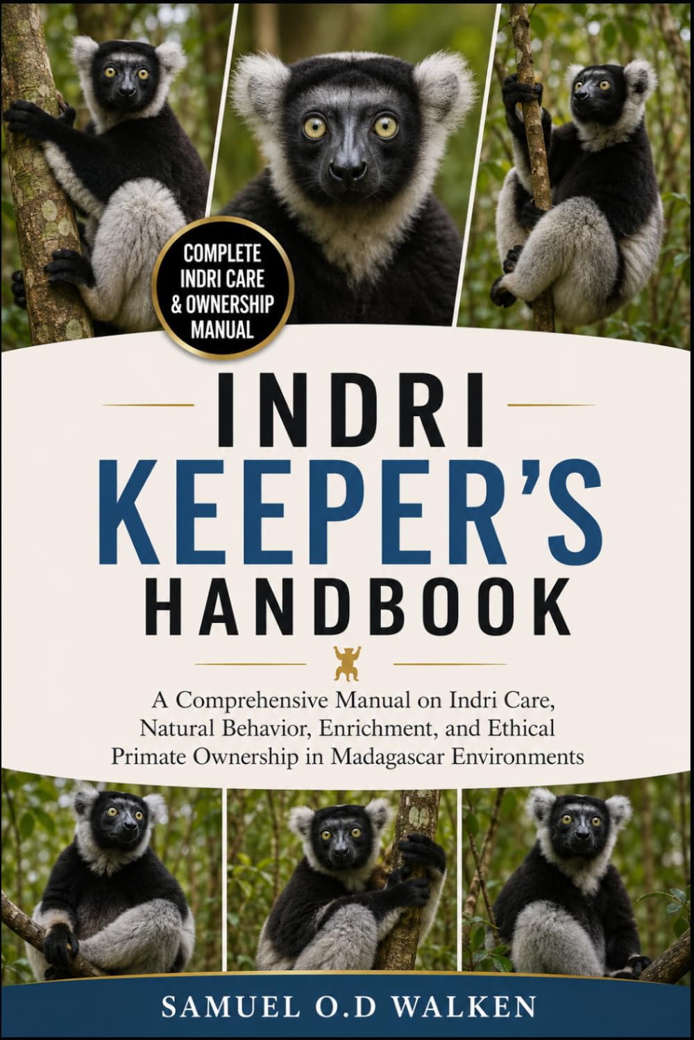 INDRI KEEPER'S HANDBOOK: A Comprehensive Manual on Indri Care, Natural Behavior, Enrichment, and Ethical Primate Ownership in Madagascar Environments