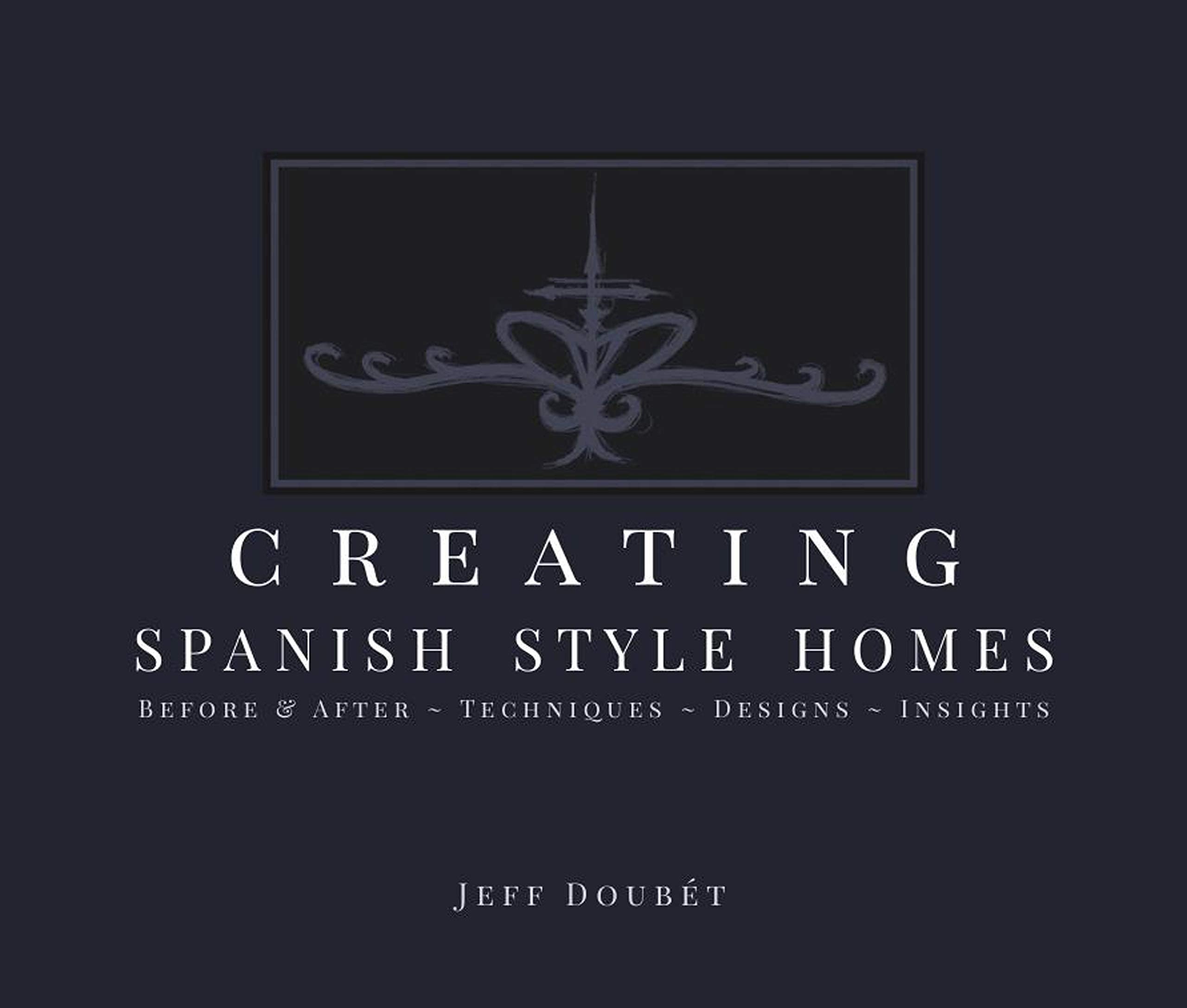 Creating Spanish Style Homes: Before & After – Techniques – Designs – Insights