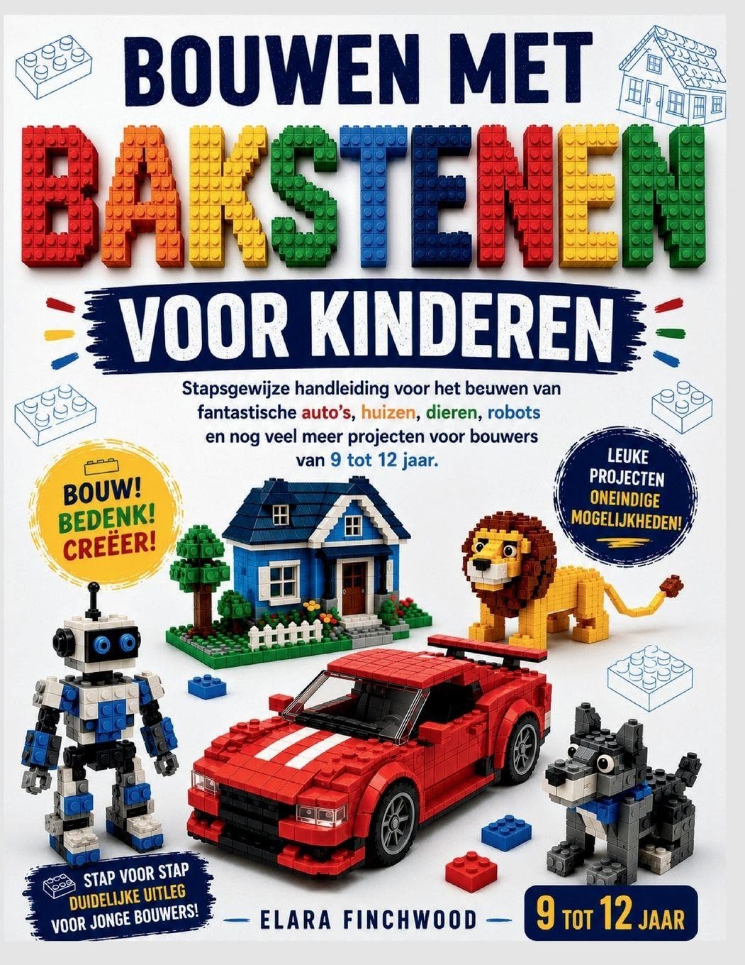BOUWEN MET BAKSTENEN VOOR KINDEREN: Stapsgewijze handleiding voor het bouwen van fantastische auto's, huizen, dieren, robots en nog veel meer projecten voor bouwers van 9 tot 12 jaar.