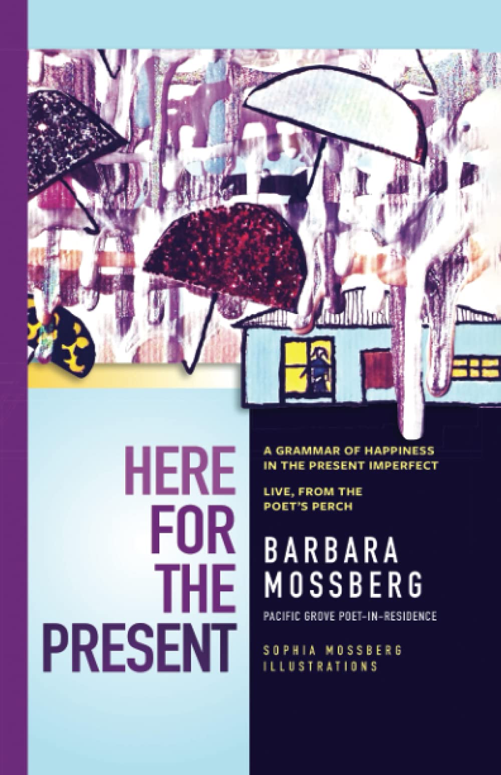 Here For The Present: A Grammar of Happiness in the Present Imperfect, Live from the Poet's Perch (Pacific Grove Books)
