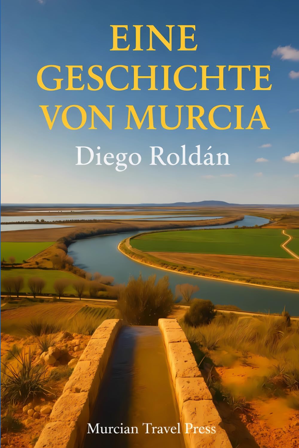 Eine Geschichte Von Murcia: Von Karthago bis zur Mar-Menor-Krise (Murcia & Costa Cálida Travel Series)