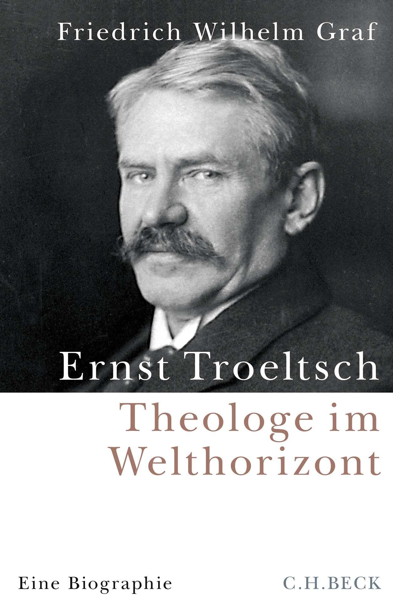 Ernst Troeltsch: Theologe im Welthorizont. Eine Biographie