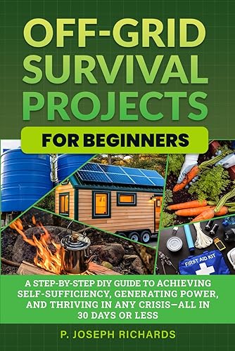 Off-Grid Survival Projects for Beginners: A Step-by-Step DIY Guide to