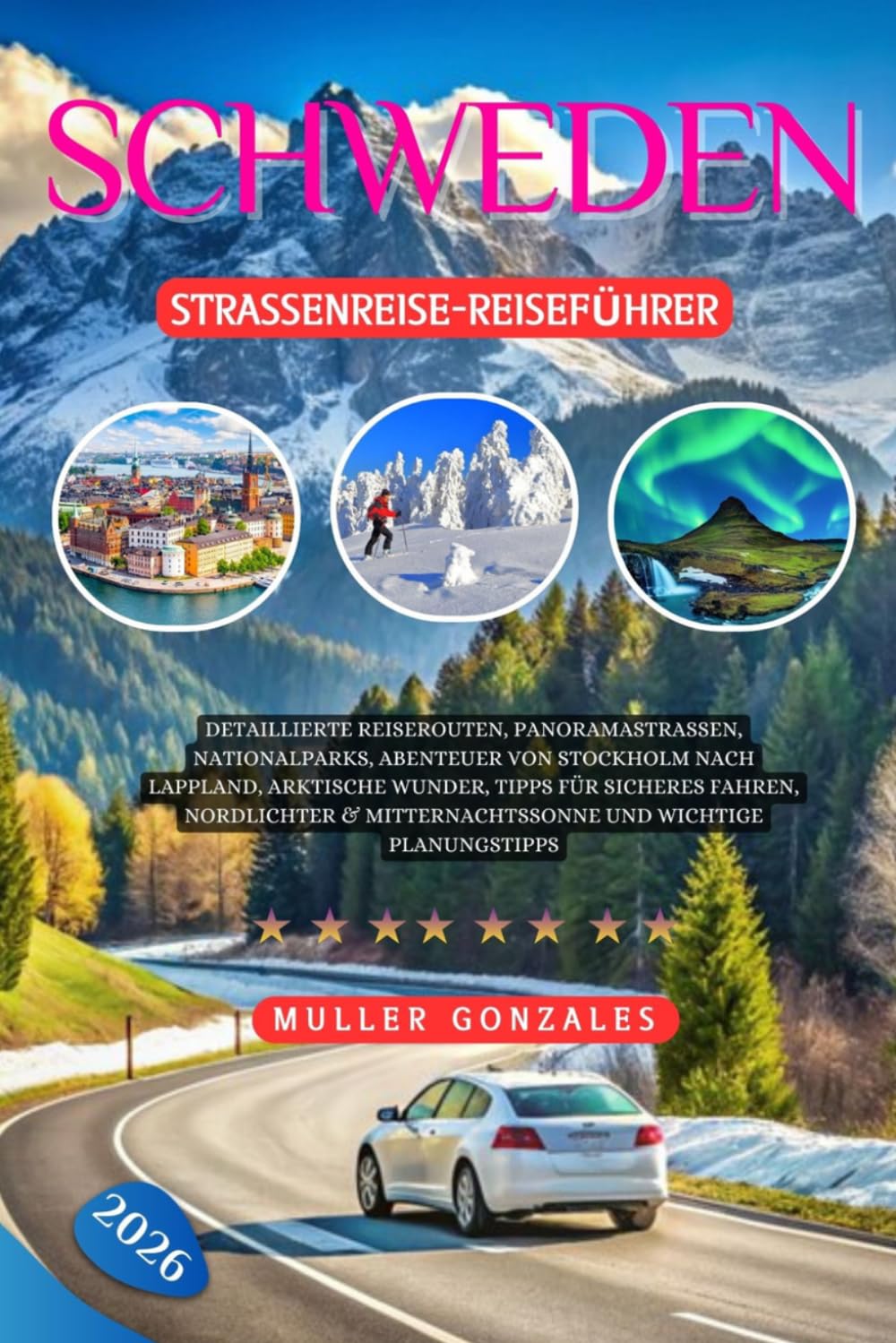 Schweden Straßenreise-Reiseführer 2026: Detaillierte Reiserouten, Panoramastraßen, Nationalparks, Abenteuer von Stockholm nach Lappland, Arktische ... Mitternachtssonne und wichtige Planungstipps