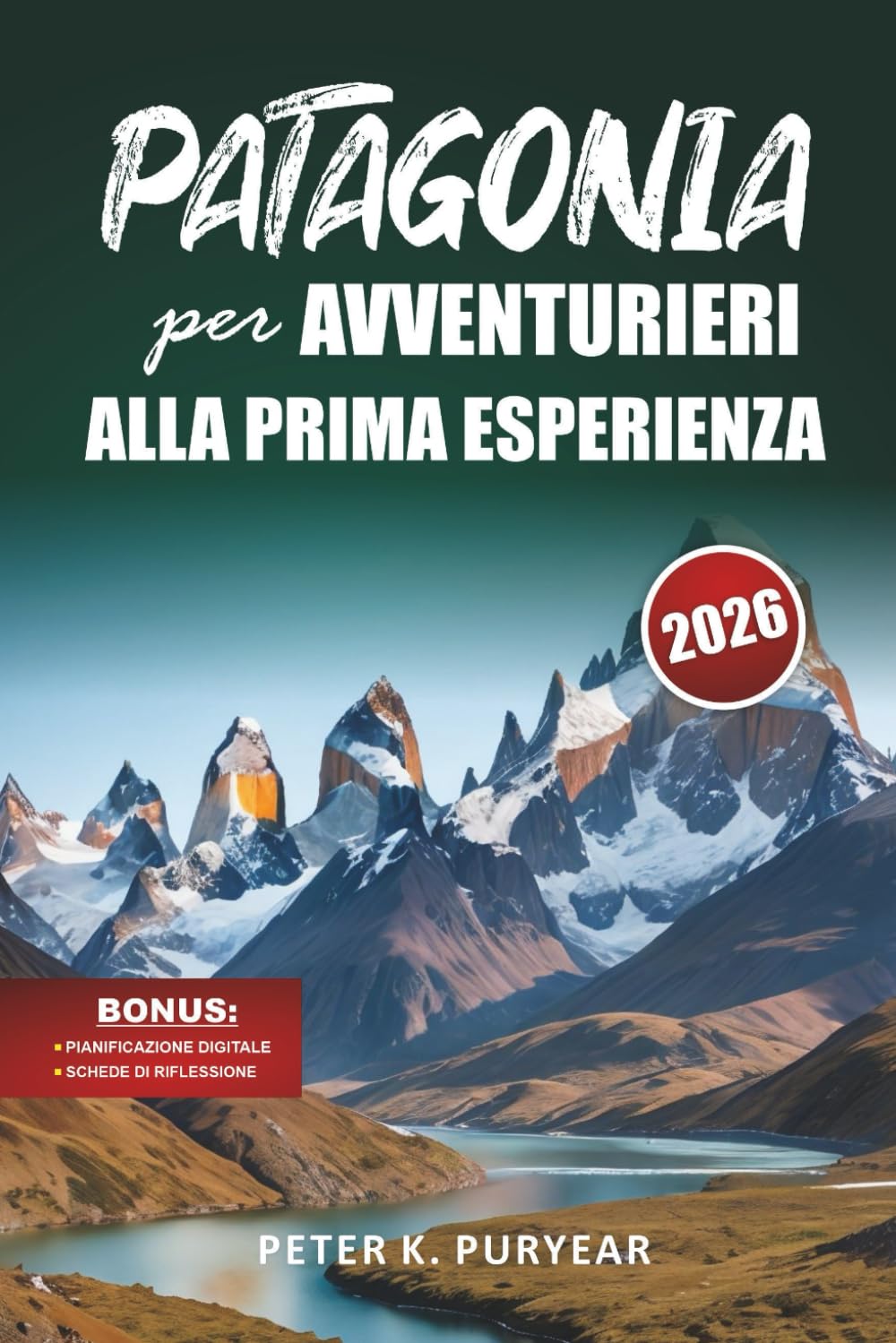 PATAGONIA per AVVENTURIERI ALLA PRIMA ESPERIENZA: Guida all'aperto di 7 giorni con sentieri panoramici e consigli pratici di viaggio