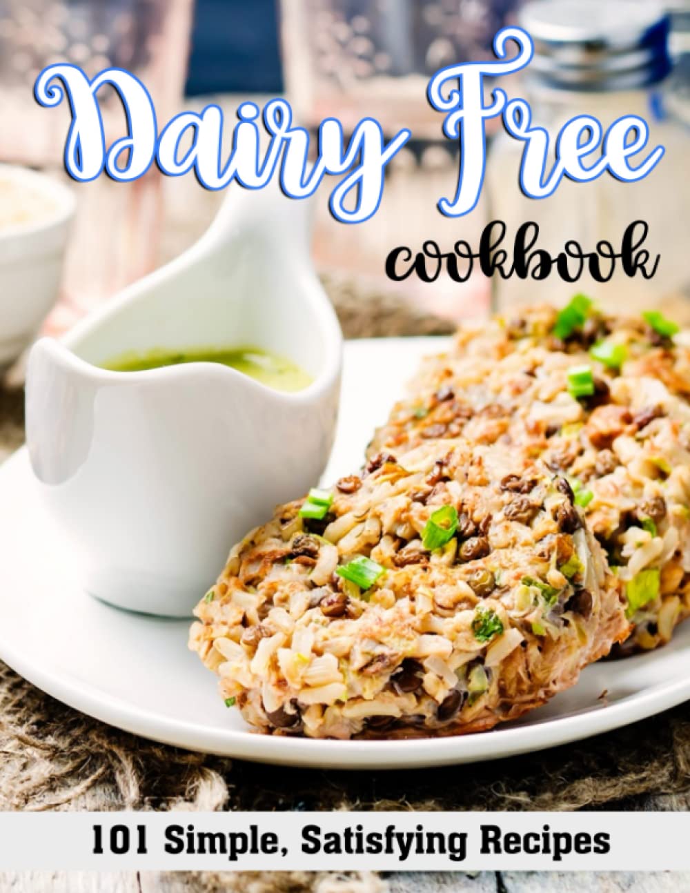 Dairy Free Cookbook: 101 Simple, Satisfying Recipes