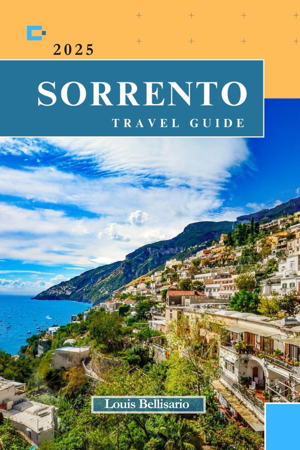 SORRENTO TRAVEL GUIDE: Everything You Need To Know Before You Go “Your Ultimate Travel Companion” (Louis Bellisario Travels and Tours)      Paperback – November 2, 2024