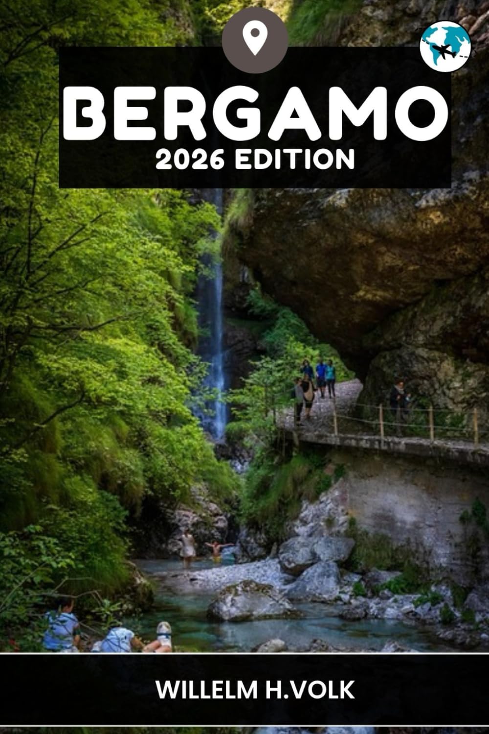BERGAMO TRAVEL GUIDE: Discover Bergamo's Top Attractions, Hidden Gems, Outdoor activities, Culture & Local Secrets for Adventurous Solo Explorer
