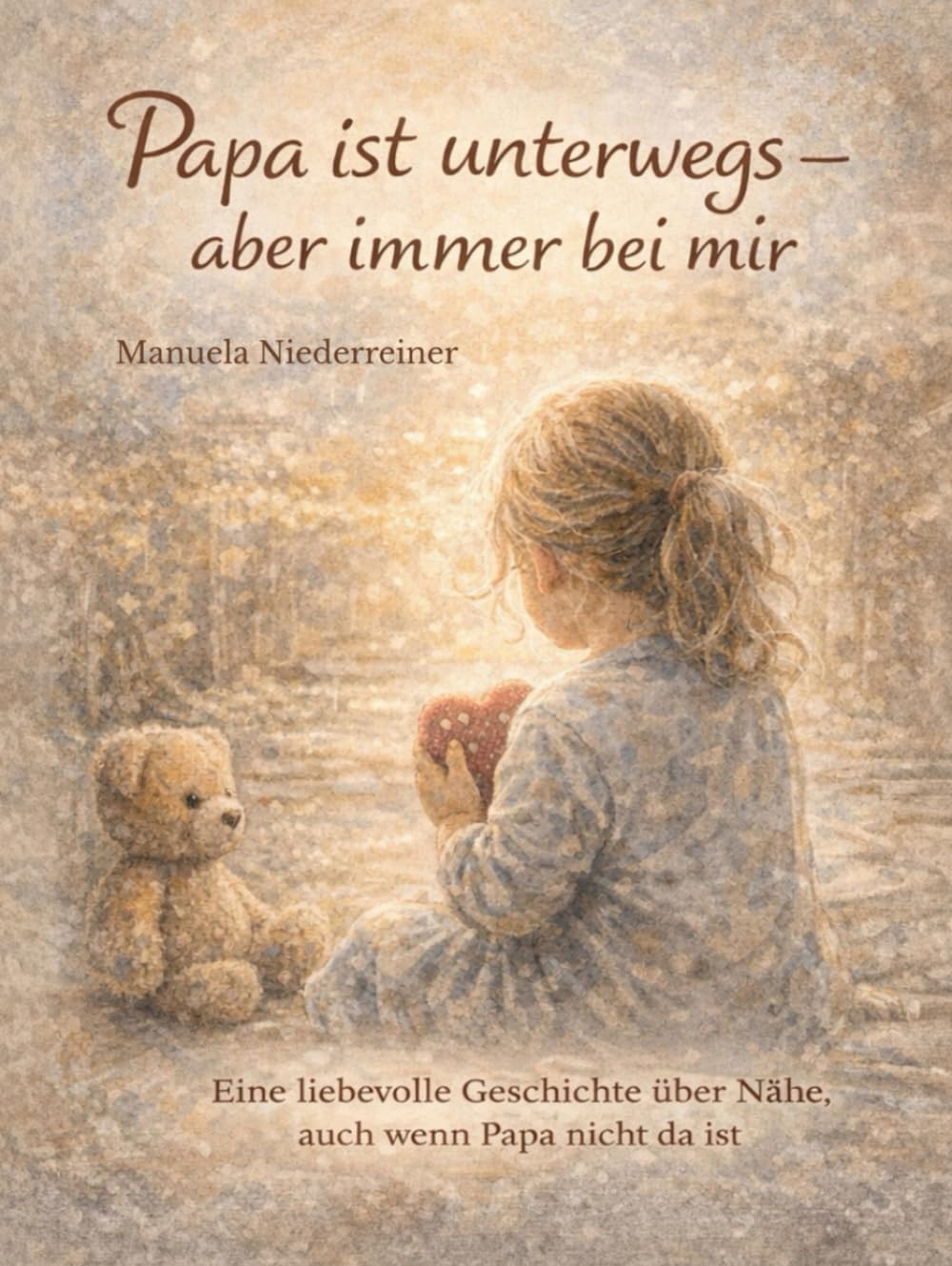 Papa ist unterwegs – aber immer bei mir: Eine liebevolle Geschichte über Nähe, auch wenn Papa nicht da ist – ein tröstendes Bilderbuch zum Vorlesen ab 3 Jahren