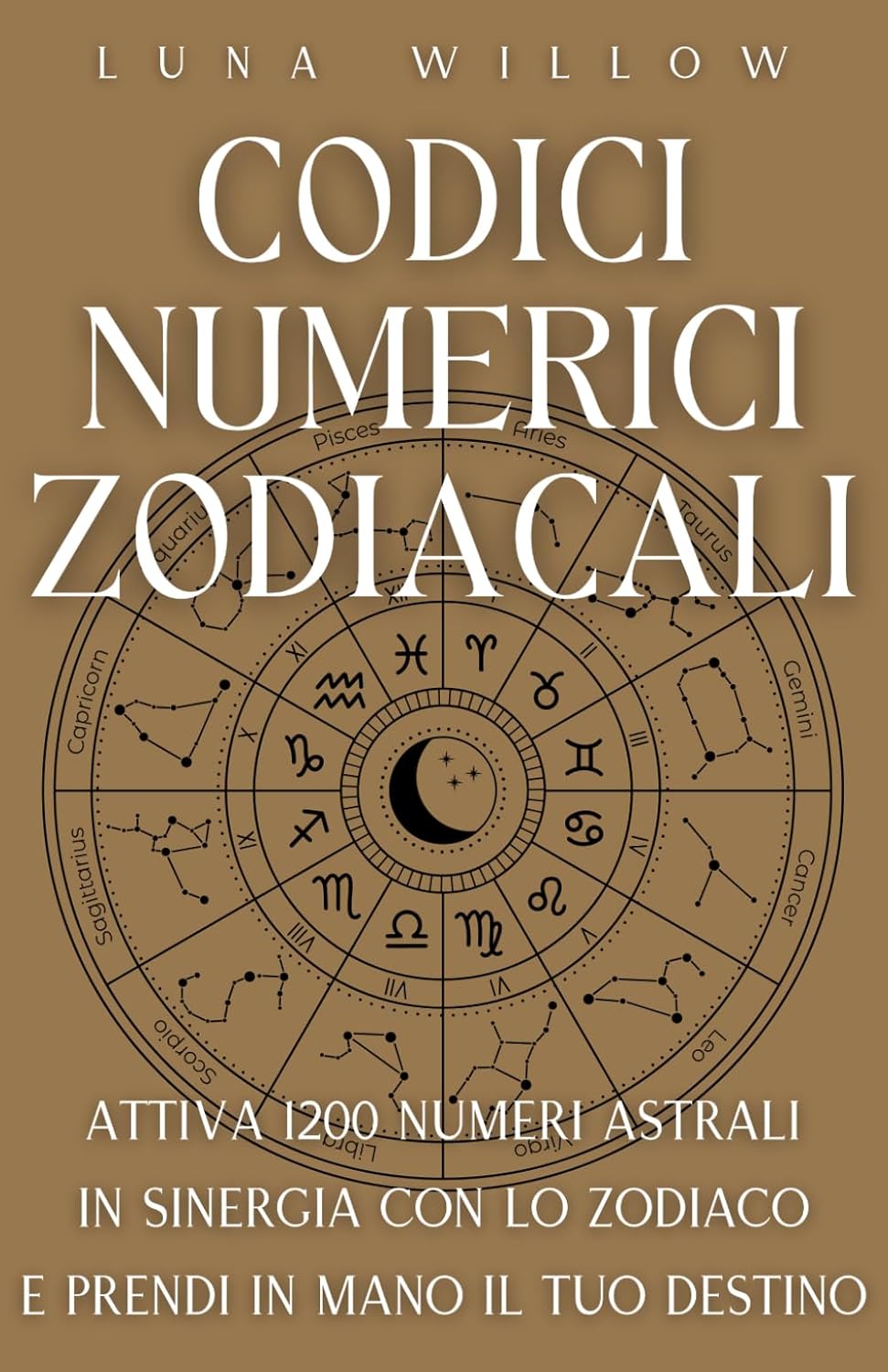 Codici Numerici Zodiacali: Attiva 1200 Numeri Astrali in Sinergia con lo Zodiaco e Prendi in Mano il tuo Destino (Numerologia Celeste)