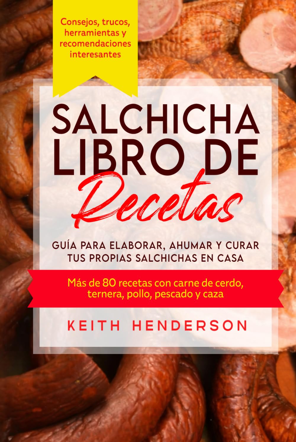 Salchicha Libro de recetas: Guía para elaborar, ahumar y curar tus propias salchichas en casa Más de 80 recetas con carne de cerdo, ternera, pollo, pescado y caza