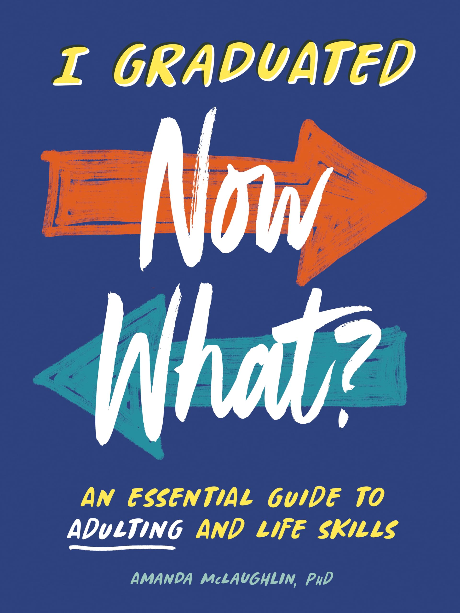 I Graduated Now What? An Essential Guide to Adulting and Life Skills