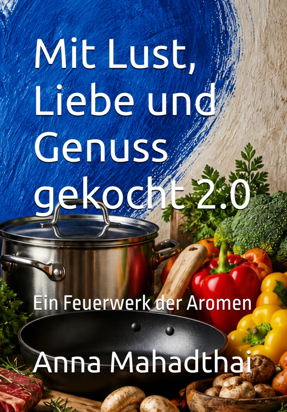 Mit Lust, Liebe und Genuss gekocht 2.0: Ein Feuerwerk der Aromen