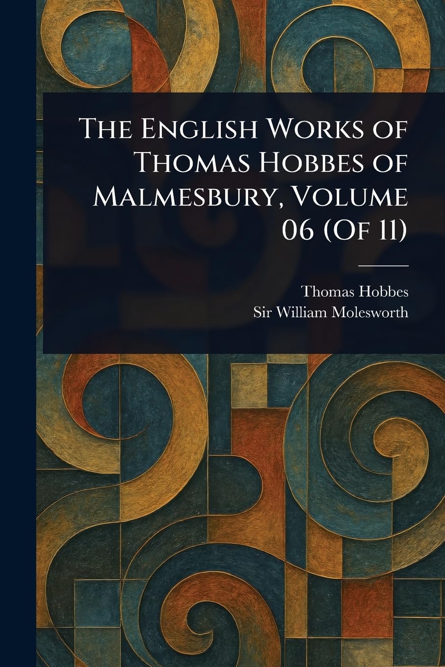 The English Works of Thomas Hobbes of Malmesbury, Volume 06 (Of 11)