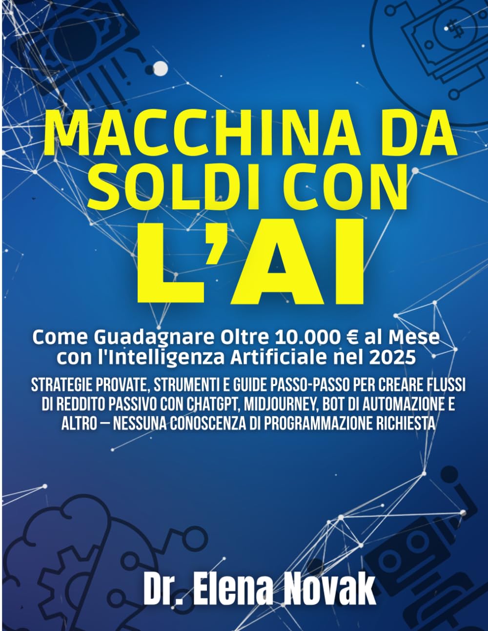 Macchina da Soldi con l'IA: Come Guadagnare Oltre 10.000 € al Mese con l'Intelligenza Artificiale nel 2025: Strategie Provate, Strumenti e Guide ... Midjourney, Bot di Automazione e Altro