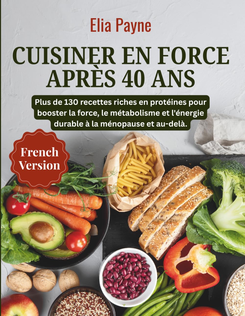 Cuisiner en force après 40 ans: Plus de 130 recettes riches en protéines pour booster la force, le métabolisme et l'énergie durable à la ménopause et au-delà.