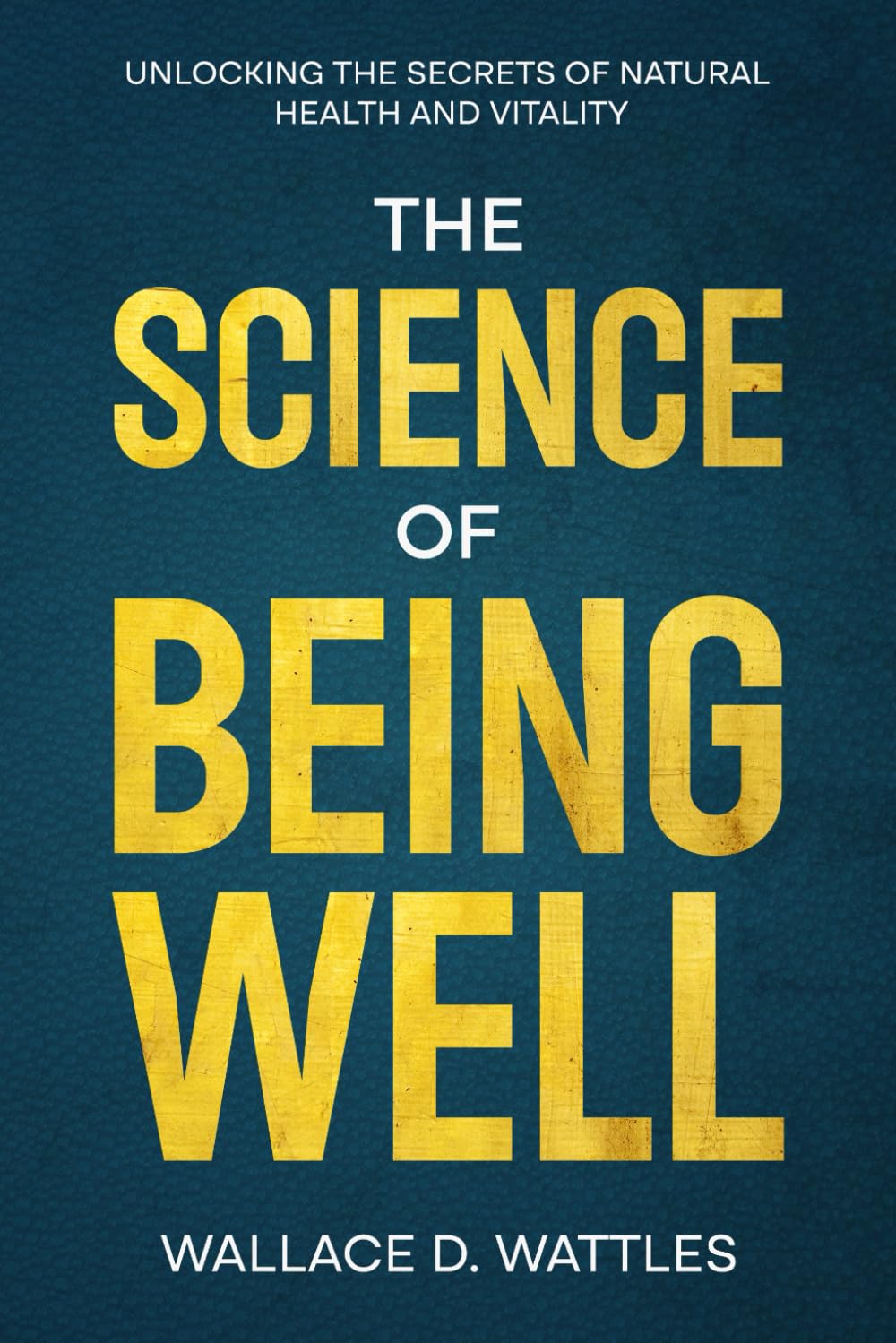 The Science of Being Well: Unlocking the Secrets of Natural Health and Vitality: A Transformative Guide to Reclaiming Your Health & Energy, with Poetic Introductions & Daily Empowering Quotes