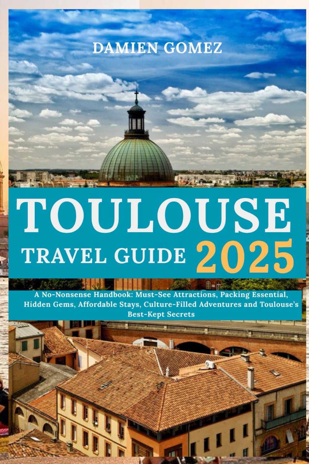 Toulouse Travel Guide 2025 A NoNonsense Handbook MustSee