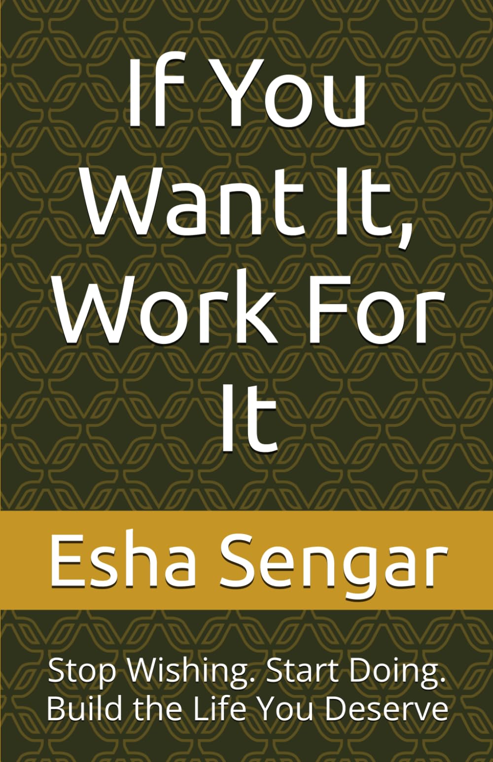If You Want It, Work For It: Stop Wishing. Start Doing. Build the Life You Deserve