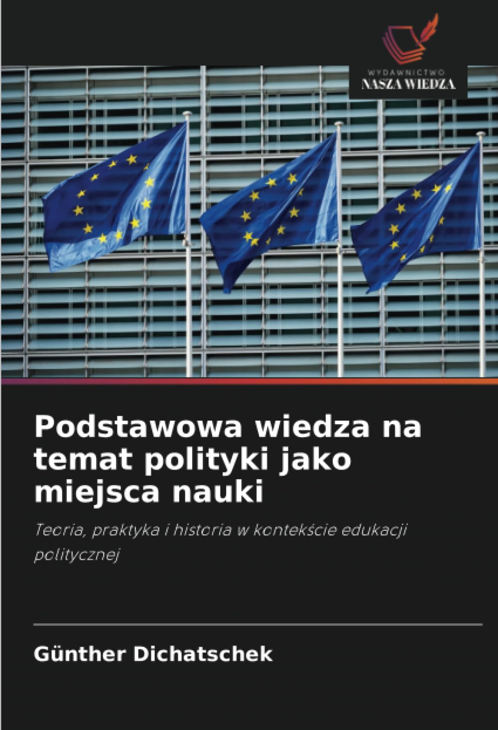 Podstawowa wiedza na temat polityki jako miejsca nauki: Teoria, praktyka i historia w kontek¿cie edukacji politycznej