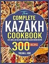 The Complete Kazakh Cookbook: Easy, Quick, and Delicious Traditional Kazakh Cooking Recipes