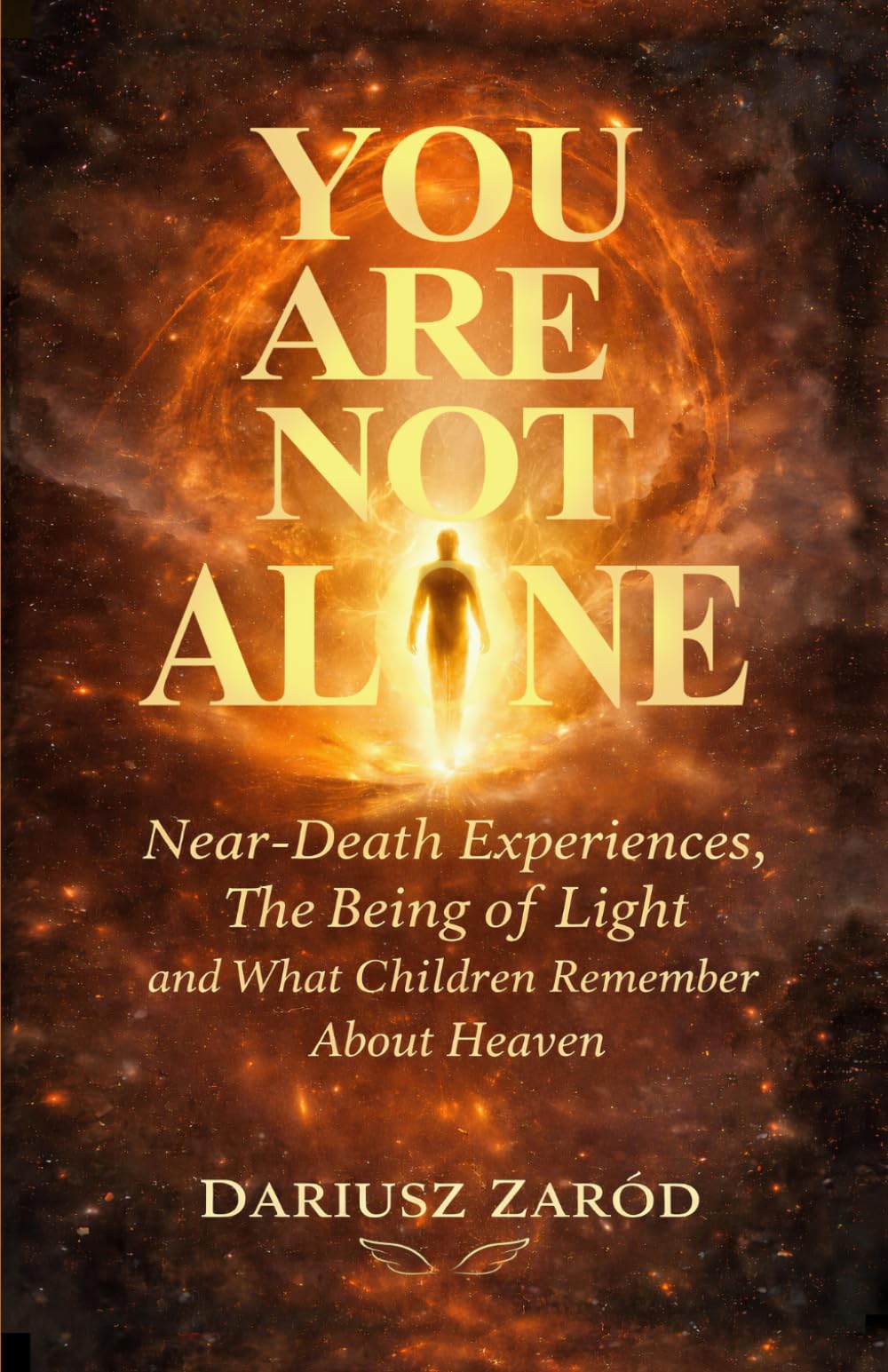 You Are Not Alone: Near-Death Experiences, The Being of Light and What Children Remember About Heaven