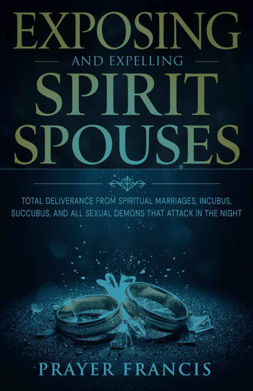 Exposing and Expelling Spirit Spouses: Total Deliverance From Spiritual Marriages, Incubus, Succubus, and All Sexual Demons That Attack in the Night ... Spirits and Exposing the Marine Kingdom)